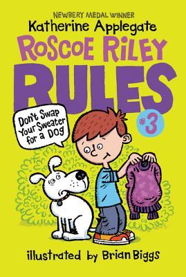 Roscoe Riley Rules #3: Don't Swap Your Sweater for a Dog - Katherine Applegate