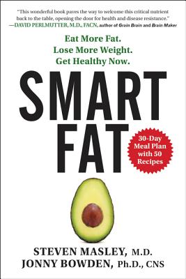 Smart Fat: Eat More Fat. Lose More Weight. Get Healthy Now. - Steven Masley