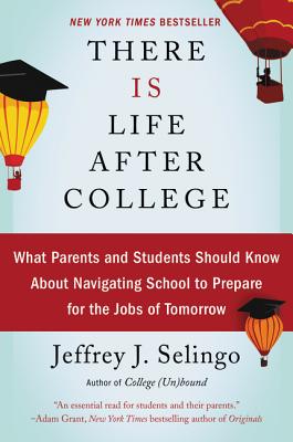 There Is Life After College: What Parents and Students Should Know about Navigating School to Prepare for the Jobs of Tomorrow - Jeffrey J. Selingo