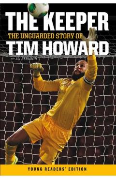 The Keeper: The Unguarded Story of Tim Howard Young Readers' Edition - Tim Howard