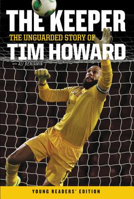The Keeper: The Unguarded Story of Tim Howard Young Readers' Edition - Tim Howard