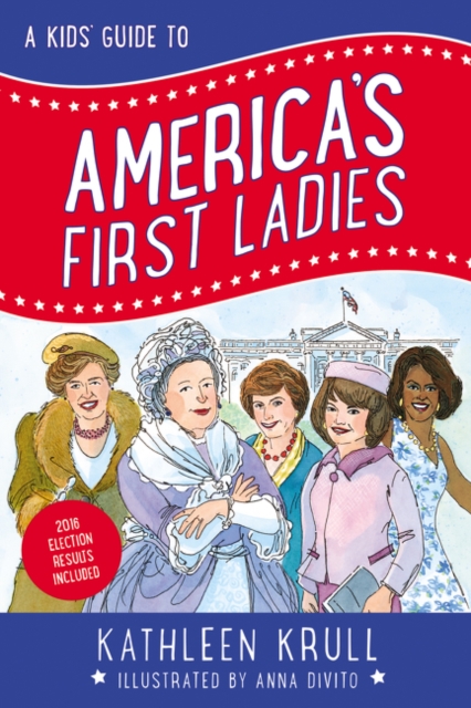 A Kids' Guide to America's First Ladies - Kathleen Krull