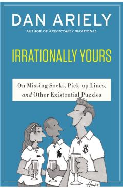 Poza produsului Irrationally Yours: On Missing Socks, Pickup Lines, and Other Existential Puzzles - Dan Ariely