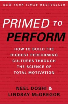 Primed to Perform: How to Build the Highest Performing Cultures Through the Science of Total Motivation - Neel Doshi