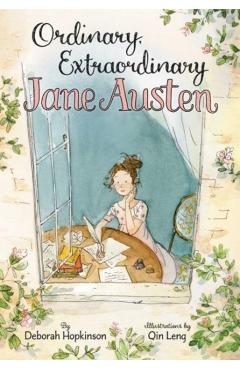 Ordinary, Extraordinary Jane Austen: The Story of Six Novels, Three Notebooks, a Writing Box, and One Clever Girl - Deborah Hopkinson