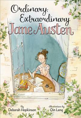 Ordinary, Extraordinary Jane Austen: The Story of Six Novels, Three Notebooks, a Writing Box, and One Clever Girl - Deborah Hopkinson
