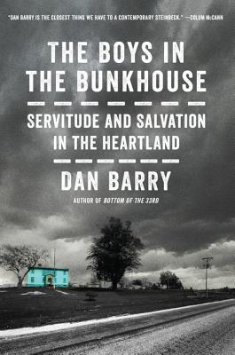 The Boys in the Bunkhouse: Servitude and Salvation in the Heartland - Dan Barry