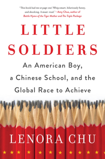 Little Soldiers: An American Boy, a Chinese School, and the Global Race to Achieve - Lenora Chu