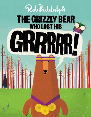 The Grizzly Bear Who Lost His Grrrrr! - Rob Biddulph