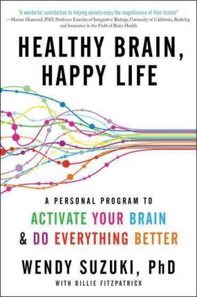 Healthy Brain, Happy Life: A Personal Program to Activate Your Brain and Do Everything Better - Wendy Suzuki