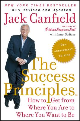 The Success Principles: How to Get from Where You Are to Where You Want to Be - Jack Canfield