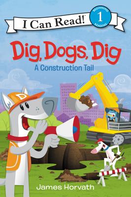 Dig, Dogs, Dig: A Construction Tail - James Horvath