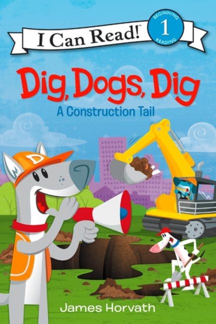 Dig, Dogs, Dig: A Construction Tail - James Horvath