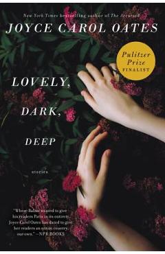 Poza produsului Lovely, Dark, Deep: Stories - Joyce Carol Oates
