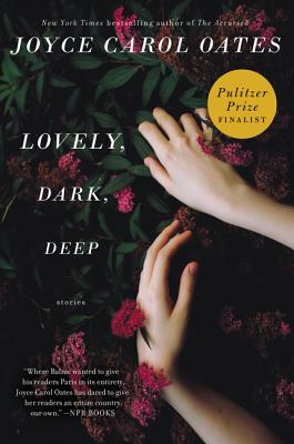 Lovely, Dark, Deep: Stories - Joyce Carol Oates