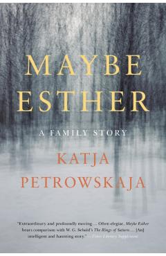 Maybe Esther: A Family Story - Katja Petrowskaja
