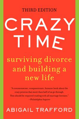 Crazy Time: Surviving Divorce and Building a New Life, Third Edition - Abigail Trafford