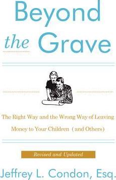 Beyond the Grave, Revised and Updated Edition: The Right Way and the Wrong Way of Leaving Money to Your Children (and Others) - Jeffery L. Condon