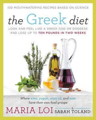 The Greek Diet: Look and Feel Like a Greek God or Goddess and Lose Up to Ten Pounds in Two Weeks - Maria Loi