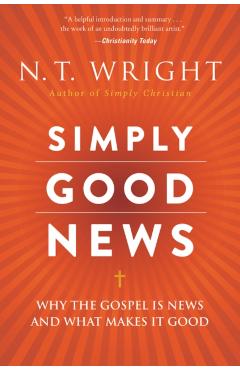 Simply Good News: Why the Gospel Is News and What Makes It Good - N. T. Wright