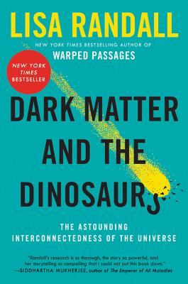 Dark Matter and the Dinosaurs: The Astounding Interconnectedness of the Universe - Lisa Randall
