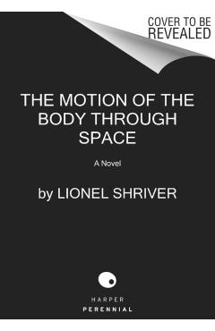 The Motion of the Body Through Space - Lionel Shriver