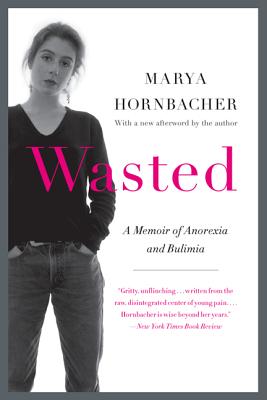 Wasted: A Memoir of Anorexia and Bulimia - Marya Hornbacher