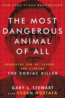 The Most Dangerous Animal of All: Searching for My Father . . . and Finding the Zodiac Killer - Gary L. Stewart