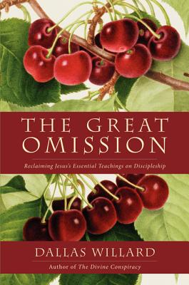 The Great Omission: Reclaiming Jesus's Essential Teachings on Discipleship - Dallas Willard