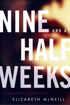 Nine and a Half Weeks: A Memoir of a Love Affair - Elizabeth Mcneill