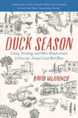Duck Season: Eating, Drinking, and Other Misadventures in Gascony--France's Last Best Place - David Mcaninch