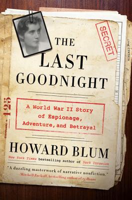 The Last Goodnight: A World War II Story of Espionage, Adventure, and Betrayal - Howard Blum