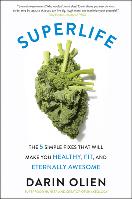 Superlife: The 5 Simple Fixes That Will Make You Healthy, Fit, and Eternally Awesome - Darin Olien