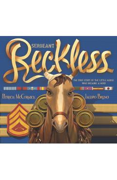 Sergeant Reckless: The True Story of the Little Horse Who Became a Hero - Patricia Mccormick