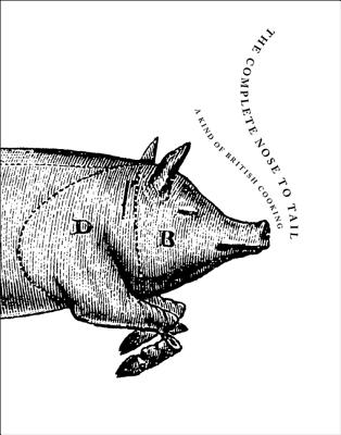 The Complete Nose to Tail: A Kind of British Cooking - Fergus Henderson