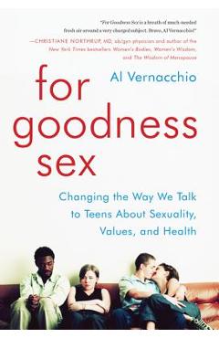 Coperta cărții 'For Goodness Sex: Changing the Way We Talk to Teens about Sexuality, Values, and Health - Al Vernacchio'
