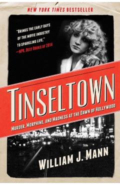 Tinseltown: Murder, Morphine, and Madness at the Dawn of Hollywood - William J. Mann