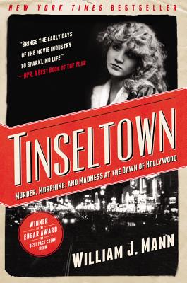 Tinseltown: Murder, Morphine, and Madness at the Dawn of Hollywood - William J. Mann