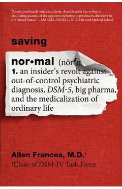 Coperta cărții 'Saving Normal: An Insider's Revolt Against Out-Of-Control Psychiatric Diagnosis, Dsm-5, Big Pharma, and the'