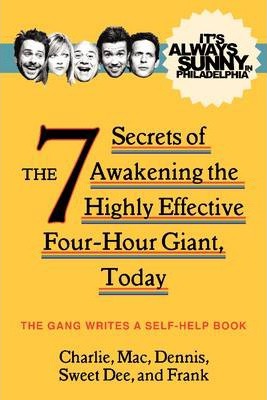 It's Always Sunny in Philadelphia: The 7 Secrets of Awakening the Highly Effective Four-Hour Giant, Today - The Gang