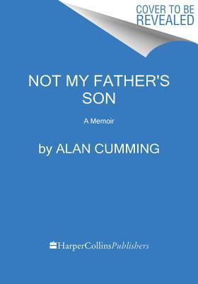 Not My Father's Son: A Memoir - Alan Cumming