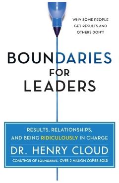 Boundaries for Leaders: Results, Relationships, and Being Ridiculously in Charge - Henry Cloud