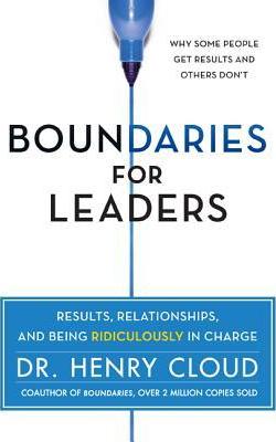 Boundaries for Leaders: Results, Relationships, and Being Ridiculously in Charge - Henry Cloud
