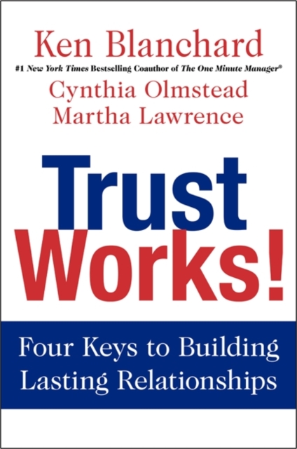 Trust Works!: Four Keys to Building Lasting Relationships - Ken Blanchard
