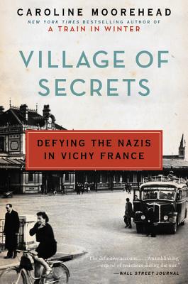 Village of Secrets: Defying the Nazis in Vichy France - Caroline Moorehead