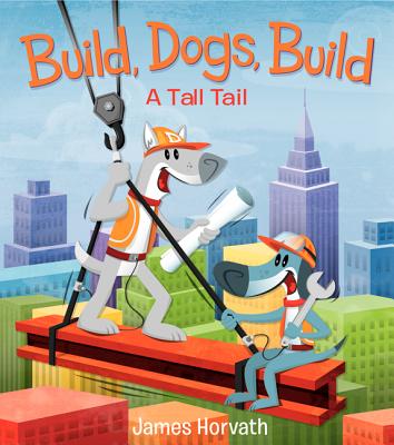 Build, Dogs, Build: A Tall Tail - James Horvath