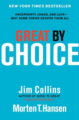 Great by Choice: Uncertainty, Chaos, and Luck--Why Some Thrive Despite Them All - Jim Collins