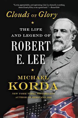 Clouds of Glory: The Life and Legend of Robert E. Lee - Michael Korda