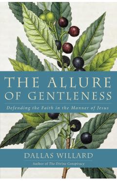 The Allure of Gentleness: Defending the Faith in the Manner of Jesus - Dallas Willard