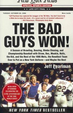 The Bad Guys Won: A Season of Brawling, Boozing, Bimbo Chasing, and Championship Baseball with Straw, Doc, Mookie, Nails, the Kid, and t - Jeff Pearlman